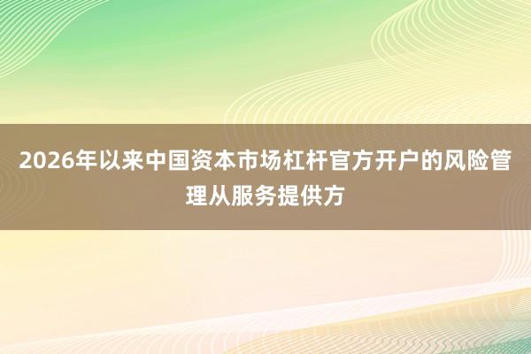 2026年以来中国资本市场杠杆官方开户的风险管理从服务提供方
